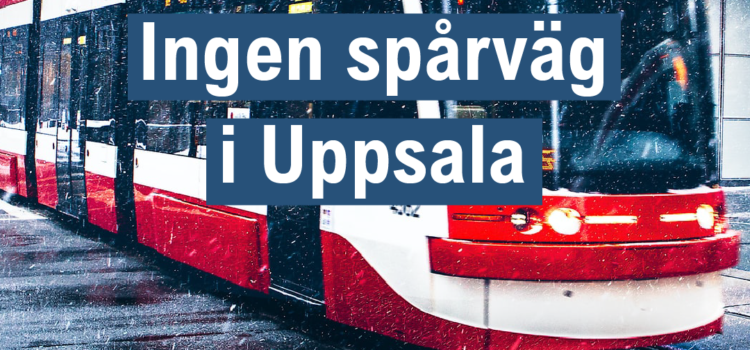 Nej till spårväg i Uppsala Ingen spårväg i Uppsala